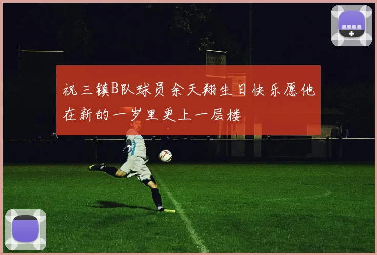 祝三镇B队球员余天翔生日快乐愿他在新的一岁里更上一层楼