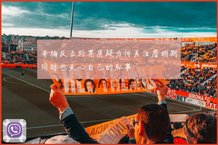 夸梅反击外界质疑为何关注詹姆斯同时也关心自己的私事