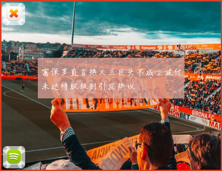 富保罗直言热火三巨头不成立波什未达特权级别引发热议
