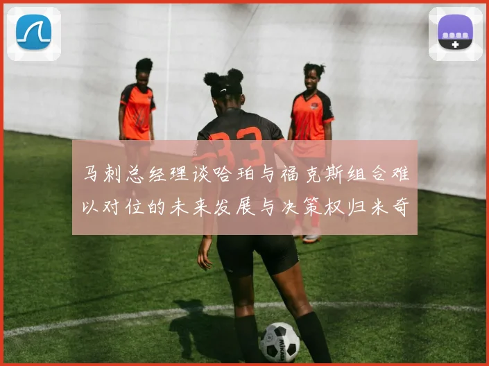 马刺总经理谈哈珀与福克斯组合难以对位的未来发展与决策权归米奇