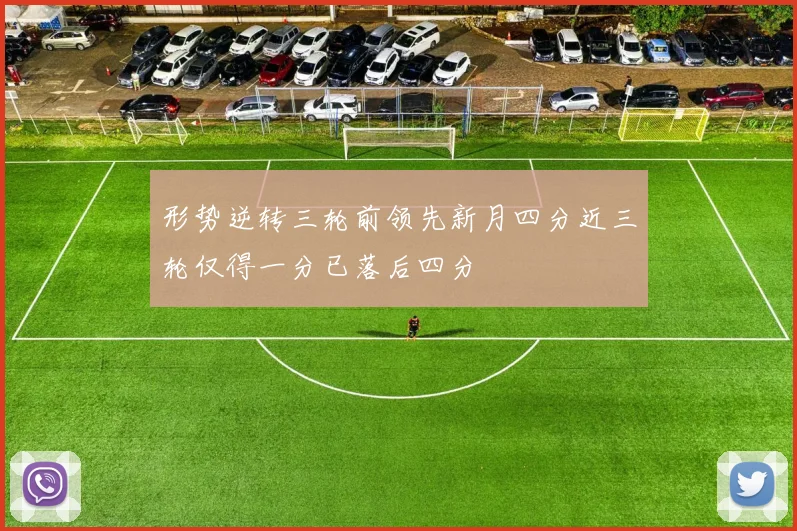 形势逆转三轮前领先新月四分近三轮仅得一分已落后四分