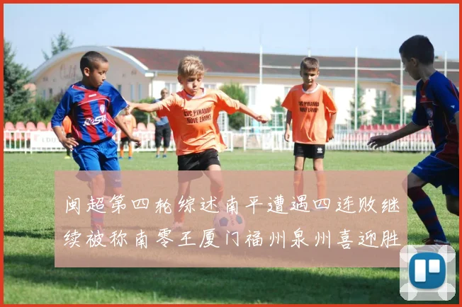 闽超第四轮综述南平遭遇四连败继续被称南零王厦门福州泉州喜迎胜利