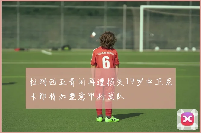 拉玛西亚青训再遭损失19岁中卫昆卡即将加盟意甲科莫队